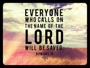 Everyone Who calls on the name of the Lord will be saved Romans 10